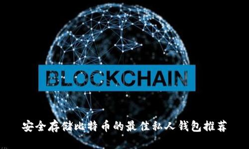 安全存储比特币的最佳私人钱包推荐