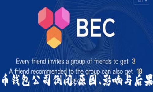   
比特币钱包公司倒闭：原因、影响与后果详解