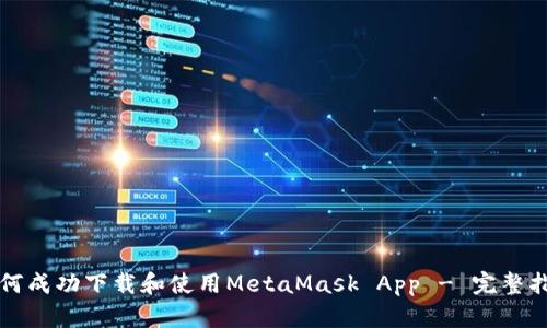 如何成功下载和使用MetaMask App - 完整指南