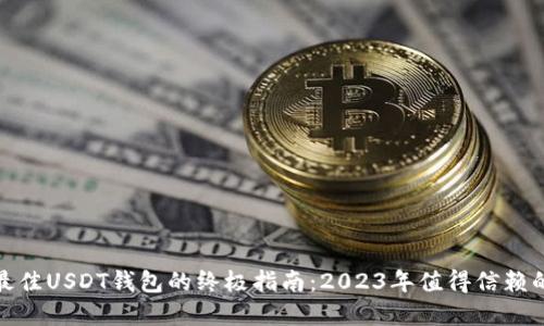 选择最佳USDT钱包的终极指南：2023年值得信赖的选择