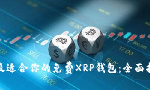 如何选择最适合你的免费XRP钱包：全面指南与建议