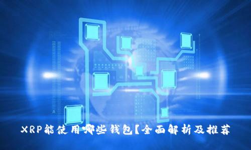 XRP能使用哪些钱包？全面解析及推荐