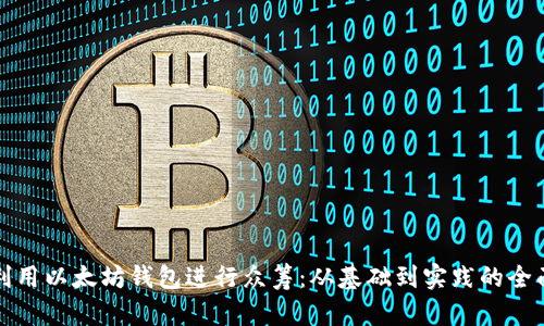 如何利用以太坊钱包进行众筹：从基础到实践的全面指南