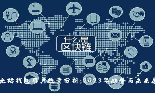 以太坊钱包用户数量分析：2023年趋势与未来展望