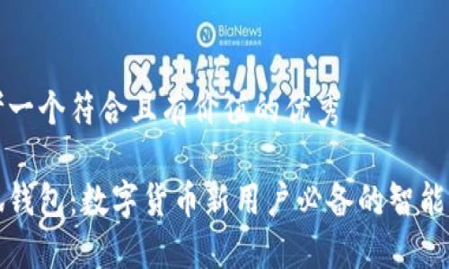 思考一个符合且有价值的优秀

小狐钱包：数字货币新用户必备的智能钱包