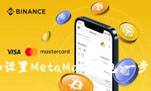 如何下载和设置MetaMask钱包：一步一步的指南
