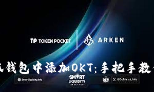 如何在小狐钱包中添加OKT：手把手教你轻松理财