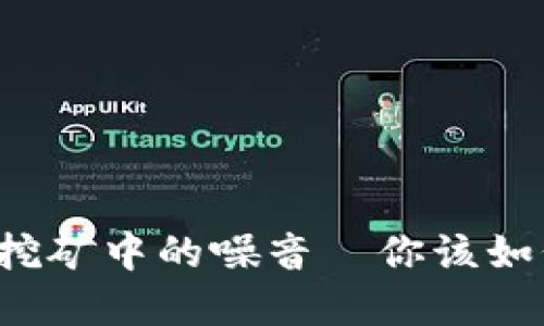 虚拟币挖矿中的噪音—你该如何应对？