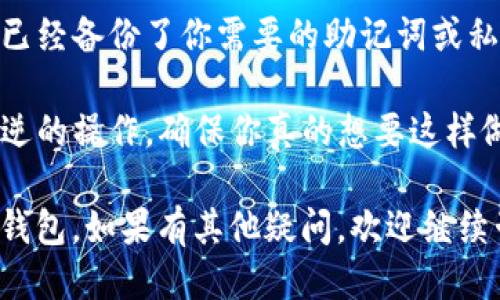 删除小狐狸（MetaMask）钱包的步骤如下：

### 删除小狐狸钱包的步骤：

1. **打开小狐狸扩展程序**：
   - 确保你已经安装并登录到小狐狸扩展程序。找到浏览器右上角的小狐狸图标，点击它。

2. **进入设置**：
   - 点击小狐狸图标后，会弹出一个菜单。在这个菜单中，找到并点击“设置”选项，通常位于下方。

3. **选择“安全与隐私”**：
   - 在设置页面中，你可能会看到多个选项，点击“安全与隐私”部分。

4. **删除钱包**：
   - 在“安全与隐私”部分，你会找到一个“删除钱包”或“导出钱包”的选项。按照提示进行操作。

5. **确认删除**：
   - 系统通常会要求你确认删除操作。请确保你已经备份了重要的私钥或者助记词，以防日后需要恢复钱包。

6. **完成删除**：
   - 一旦你确认删除，相关的数据和钱包信息将被彻底清除。

### 注意事项：

- **备份重要信息**：在删除之前确保已经备份了你需要的助记词或私钥。一旦删除，无法恢复。
  
- **谨慎操作**：删除钱包是一个不可逆的操作，确保你真的想要这样做。

通过以上步骤，你可以顺利删除小狐狸钱包。如果有其他疑问，欢迎继续咨询！