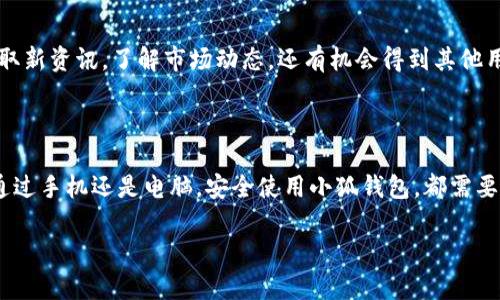 小狐钱包（Xiaohu Wallet）是一款为用户提供数字货币管理和交易的平台。关于“小狐钱包电脑能下载没”这个问题，确实需要根据情况而定。下面我们来详细探讨这一主题。

小狐钱包的下载情况

小狐钱包主要是为移动设备设计的应用，它在Android和iOS平台都能找到对应的版本。不过，如果你是一个习惯使用电脑进行加密货币交易的用户，可能会想知道是否能在电脑上使用小狐钱包。

小狐钱包电脑版的可行性

截至目前，小狐钱包并没有专门推出电脑版的客户端。但这并不意味着你就不能通过电脑访问小狐钱包。事实上，你可以通过浏览器访问小狐钱包的官方网站，在那里你可以完成许多在移动端能做的操作，比如查看余额、进行交易和管理你的数字资产。

使用网页版小狐钱包的便利性

使用电脑访问小狐钱包的网页版有其独特的便利性。大屏幕、键盘操作和稳定的网络连接都让交易变得更加顺畅。这种方式特别适合需要频繁进行交易或者需要处理大量数据的用户。当然，作为务必保证你在安全的环境中使用，并确保你的电脑具备良好的安全防护措施。

小狐钱包的安全性问题

在使用小狐钱包（无论是移动端还是网页版）时，安全性总是一个不能忽视的话题。确保你的账户安全是使用任何钱包的首要任务。你可以采取一些措施来增强账户安全，比如开启双因素认证，定期更新密码，确保你的设备没有病毒或恶意软件等。

用户社区的支持与反馈

此外，加入小狐钱包的用户社区，与其他用户分享经验和心得也是一个不错的选择。在这个过程中，你不仅能够获取新资讯，了解市场动态，还有机会得到其他用户的帮助和建议。这种社区的支持，往往能让你在使用小狐钱包的过程中少走许多弯路。

总结

综上所述，小狐钱包暂时没有电脑版的独立应用，但用户仍然可以通过电脑访问其网页版进行各项操作。无论是通过手机还是电脑，安全使用小狐钱包，都需要用户具备一定的安全意识。同时，借助用户社区的力量，你可以更好地适应和使用这个平台。

希望这些信息能帮助到你，找到适合自己的加密货币管理方式，祝你在数字货币的世界里成功!