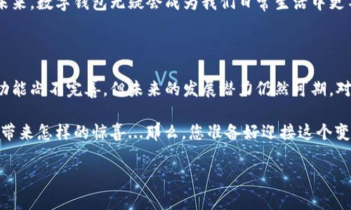 小狐钱包支持离线吗？探索数字钱包的未来...

在这个数字化迅速发展的时代，钱包的形式也逐渐变得多样化。传统的钱包已经无法满足日益增长的需求，而数字钱包如小狐钱包则应运而生。然而，随着技术的不断进步，人们对于数字钱包的功能提出了更高的要求：它...支持离线吗？这是一个值得深入探讨的问题。

什么是小狐钱包？简要介绍...

小狐钱包是一款新兴的数字钱包应用，旨在为用户提供安全、便利的支付服务。无论是在日常消费中，还是在诸如区块链交易等复杂场景下，小狐钱包都显得游刃有余。那么，小狐钱包的独特之处究竟在哪里呢？

首先，小狐钱包具有高度的安全性。用户的资产信息通过加密技术进行保护，隐私性也得到了充分保障。其次，它拥有友好的用户界面，使新手用户也能迅速上手。此外，小狐钱包还提供丰富的功能，例如代币兑换、资产管理等，真正实现一站式服务。

离线功能的必要性...

但...我们谈回到“离线”这个话题。您可能会想：在手机上有网络，为什么还要关心离线功能呢？其实，离线支付的意义不仅在于便利，它更是一种对安全的追求。在网络不稳定或无法连接的情况下，离线支付能够确保用户的资金不会受到影响。

让我们看看，离线功能在数字钱包中的必要性有多高。大多数用户在使用数字钱包的过程中，还得时不时面对网络波动的问题。而在一些特定的场合，比如远足、旅行，甚至在地下室等没有网络信号的地方，能够进行离线支付显得尤为关键。正因为如此，许多钱包平台开始重视离线功能的开发。

小狐钱包的离线支持情况...

那么，小狐钱包是否支持离线呢？根据目前的使用情况来看，类似于其他数字钱包，小狐钱包似乎没有完全实现离线支持的能力。在网络连接不佳时，用户的部分功能可能会受到限制，但仍然可以查看自己的余额等基本信息。

不过，一个不可否认的事实是，小狐钱包在不断进行更新迭代，团队也意识到了这一需求的重要性。这是否意味着未来的更新会带来离线支持呢？确实，开发团队已经表示他们正在探索这一功能的可能性，用户们不妨保持关注。

未来数字钱包的发展趋势...

谈到数字钱包，离线功能只是其中一个方面，未来的数字钱包应当如何发展，才是真正值得思考的课题。未来的数字钱包可能会进一步集成更多的功能，比如金融理财、借贷服务等，甚至引入社交元素，这样一来，用户只需要一个钱包便可实现所有需求。

此外，随着区块链技术的成熟，钱包的安全性将得到更大的提升。用户对于交易的透明度和可追溯性有着越来越高的要求。未来，数字钱包无疑会成为我们日常生活中更不可或缺的一部分。

总结：小狐钱包的前景...

综上所述，小狐钱包作为一种创新的数字钱包工具，它在安全性、用户体验等多个领域显示出强大的竞争力。尽管目前离线功能尚不完善，但未来的发展潜力仍然可期。对于用户来说，面对多样化的选择，重要的是在安全性和便利性之间找到自己的平衡点。

在这个技术不断革新的时代，谁能迅速抓住用户需求，谁就可以领导市场。因此，我们不妨期待一下，小狐钱包到底能为我们带来怎样的惊喜...那么，您准备好迎接这个变化了吗？

小狐钱包, 数字钱包, 离线支付, 安全性/guanjianci