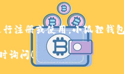 关于“小狐狸钱包”的邀请码问题，目前并没有官方信息表明“小狐狸钱包”需要邀请码进行注册或使用。小狐狸钱包（MetaMask）主要是一个加密货币钱包，用户可以直接下载并创建账户，而无需邀请码。

如果您想了解更多关于小狐狸钱包的使用方法、特点以及安全性等方面的信息，欢迎随时询问！