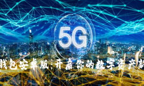 小狐钱包安卓版：开启你的数字资产新时代