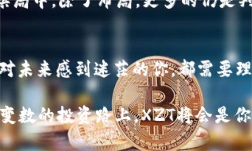   揭秘XZT虚拟币：财富自由的新希望还是泡沫梦？ / 
 guanjianci XZT, 虚拟币, 投资, 区块链 /guanjianci 

一、XZT是什么？
XZT虚拟币，也被称为“XZT币”，是一种基于区块链技术的数字货币。它的出现，恰逢全球对加密货币的热潮。而它的名字“XZT”，最初来自“Xtreme Zone Token”，意在传达一种极致的投资体验——投资者可以在这个“极限领域”里寻找新的财富机会。

许多人可能会问——这XZT虚拟币到底有什么特别之处呢？首先，XZT币的设计理念是去中心化，这意味着它不受任何政府或机构的控制，反而由全球的用户共同维护和管理。这样的特点鼓励了更多的投资者参与，形成了一个更广泛的社区支持。

二、为何选择投资XZT？
在当今这个时代，投资已经不再是富人的专利。随着互联网的发展和数字货币的普及，普通人也能够通过像XZT这样的虚拟币实现财富增值的梦想。那投资XZT究竟能带来什么样的机会呢？

第一，价格波动大，潜在收益高。就像股市一样，虚拟币的价格波动也很大。虽然这一点让许多投资者感到紧张，但对于喜欢冒险的投资者来说，这无疑是一个机会。例如，某些用户在XZT的早期投资中通过低买高卖获得了可观的收益，这种赚取利润的方式吸引了大批新手投资者。

第二，XZT背后的技术优势。XZT币使用了一种独特的共识机制，这种机制不仅更环保，还提高了交易的安全性和速度。这使得投资者能够更快速地进行交易，减少了因交易延误而造成的损失。在这个快速发展的市场中，技术优势至关重要。

三、XZT的市场现状
目前，XZT币的市场表现可谓是波澜壮阔。许多人关注着XZT的走势，尤其是在热门的加密货币交易平台上，XZT交易量的不断提升，体现了投资者对于其未来的看好。

然而，也有一些声音提醒着投资者——市场的不确定性和风险始终存在。就像时常出现的“泡沫论”，人们担心投资会因此失去存款。因此，合理的风险控制显得尤为重要，投资者们务必要做好充足的市场调研。

四、如何投资XZT？
考虑到以上情况，如何才能有效地投资XZT呢？首先，选择一个安全可靠的交易平台是关键。随着市场的不断扩张，许多平台层出不穷，但并非每个都值得信赖。因此，潜在的投资者应优先选择那些信誉好、用户评价高的交易所。

其次，在买入之前，务必了解XZT的价格走势图。通过观察历史价格波动，投资者能找到更合适的入场时机。这就像是在追一场恋爱——你必须懂得抓住机会，当对方给你机会时，别犹豫，行动吧！

五、风险与收益并存
投资XZT并非一帆风顺。就像海浪起伏，投资的过程总是伴随着风险。不可否认的是，有些投资者在热潮中获得了巨额收益，而也有些人因为盲目跟风而遭遇损失。因此，投资者在进入市场之前，务必要充分了解投资的风险，避免因短期波动而做出冲动决定。

六、社区与文化
XZT不仅仅是一种交易工具，更是一个慢慢形成的文化。这种文化强调去中心化、自主性和共享经济。投资者不仅能参与交易，还能通过社区互动，分享投资经验与市场见解，这种文化无疑为投资者提供了一个更加开放和透明的环境。

在这股潮流中，XZT引起的讨论频频爆发，许多社交媒体平台上关于XZT的帖子层出不穷。而社区成员之间的交流也让人们更深刻地理解了虚拟币这种新兴投资方式，带动了整个平台的向前发展。

七、未来展望
展望未来，XZT的前景亦是变幻莫测。随着技术日新月异的发展，新的应用场景和商业模式也逐渐涌现。一些市场分析师甚至认为，XZT可能成为主流金融体系的一部分，帮助更多人实现财富增长的梦想。

当然，这一切都需要时间来验证。在这个动态的市场中，谨慎的态度和适应市场变化的能力都是不可或缺的。就像是在一场棋局中，除了布局，更多的仍是判断和反应。

八、总结
XZT虚拟币，如同其他数字资产一样，既有巨大的潜力，也伴随着不小的风险。无论是希望通过投资实现财富自由的你，还是对未来感到迷茫的你，都需要理性对待。而更多地去了解、学习与参与，才是开启财务自由之旅的最佳途径。

所以，面对此次经济的变革，你打算如何选择？你准备好迎接这场金融革命了吗？这是一个值得深思的问题——在这条充满变数的投资路上，XZT将会是你值得尝试的一环吗？