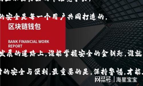   绿联软件里的小狐钱包安全吗？深度解读与风险分析 / 
 guanjianci 小狐钱包, 绿联软件, 数字钱包, 安全性 /guanjianci 

引言：数字时代的新宠小狐钱包

在这个数字化飞速发展的时代，我们的生活也变得越来越依赖于各种数字钱包。从购物到支付，数字钱包的出现打破了传统交易方式的束缚。而在众多的数字钱包中，绿联软件推出的小狐钱包因其便捷的使用体验和多样化的功能，迅速吸引了大批用户的关注。不过，随着便捷而来的是对安全性的深思：小狐钱包真的安全吗？这...是真的吗？

小狐钱包的基本功能

小狐钱包，不仅仅是一个普通的钱包，它整合了多种支付功能和服务。无论是线上的购物支付，还是线下商店的扫码支付，小狐钱包都能轻松应对。同时，它还支持充值、转账、汇款等多种操作，极大地方便了用户的日常生活。此外，小狐钱包还推出了积分兑换和优惠券发放等功能，让用户在享受支付便捷的同时，也能享受更多的优惠。这一切都让小狐钱包在市场中脱颖而出，成为了众多用户的首选。

安全性：小狐钱包的保卫战

然而，在享受这些便利的同时，我们不得不审视小狐钱包的安全性问题。首先，安全是数字钱包最为核心的部分，用户最关心的无疑是个人信息和资金安全。他们会问：“我的信息会不会被盗用？”“我的资金会不会有损失？”为了回应用户的疑虑，小狐钱包在安全方面采取了一系列措施。

h4加密技术的应用/h4

小狐钱包在数据传输过程中采用了行业领先的加密技术。所有用户信息和交易数据在传输时都会经过加密处理，从而增强数据的安全性，防止被黑客攻击。此外，小狐钱包还使用了多重身份验证机制，比如指纹识别和人脸识别，让用户在进入钱包时更为安全。

h4用户反馈与技术支持/h4

除了技术上的防护，小狐钱包也非常重视用户的反馈。用户在使用过程中遇到的任何问题，都可以通过APP内的客服功能与技术支持团队联系。这样一来，用户在使用小狐钱包时，能够感受到一份靠近的安全感。自己有任何疑虑都可以及时找人咨询，这种感觉...是不是很不错？

市场口碑：用户的真实体验

除了技术层面的保障，用户的真实体验也是判断小狐钱包是否安全的重要维度。通过网络上的评论和评价，我们可以看到以下几点：“使用小狐钱包三个月，感觉还是挺安全的！”“转账功能很便捷，交易也很顺利！”很多用户在使用小狐钱包后对其安全性表示肯定，但也有一些用户提出了一些问题，例如提现速度较慢，客服响应不及时等，这些都可能影响到用户对安全性的直观感受。

h4案例分享/h4

谈到这里，不妨分享一些用户真实的案例。小李是一名年轻的白领，每天都需要点外卖和购物，她最担心的就是她的支付安全。经过一段时间的体验，小李表示：“小狐钱包很方便，我还享受到了不少优惠，前提是我始终关注自己的账号安全，定期更改密码。”小李的体验或许可以给其他用户提供一种安全的使用参考。

风险与防范：使用小狐钱包的注意事项

对于小狐钱包的使用，当然也不是没有风险。一些用户可能会在使用的过程中忽略了一些细节，这些小细节往往会造成不必要的风险。接下来，我们来讨论一下如何防范这些风险，使小狐钱包的使用安全可靠。

h4警惕钓鱼网站/h4

使用数字钱包时，首先要避免进入钓鱼网站。在网络中，钓鱼网站利用假冒的界面欺骗用户输入密码和关键信息。用户在使用小狐钱包前，一定要通过官方渠道下载APP，确保使用环境的安全。

h4定期更新密码/h4

此外，定期更新密码也是保护账户安全的重要手段。很多用户因为长时间不更改密码，导致账户被盗。因此，为了防范潜在风险，建议用户定期更改登录密码，保持复杂性，避免使用简单的图案或数字组合。

总结：小狐钱包的安全性展望

总的来说，小狐钱包作为一款新兴的数字钱包产品，其在安全性方面已采取了多重保护措施，吸引了大量用户的使用与信赖。尽管在用户反馈中显示了一些小问题，但小狐钱包仍显示出良好的市场竞争力。

当然，安全不仅仅是平台的责任，也离不开用户的良好习惯。从警惕钓鱼网站，到定期更新密码，这些都是小狐钱包用户在享受便捷的同时，必须保持的安全意识。毕竟，数字时代的安全是每一个用户共同打造的。

未来展望：数字钱包的安全裂变

最后，展望未来，小狐钱包未来有潜力进一步升级安全措施，引入更多的创新技术, 例如风险评估系统、智能风控等，通过数据分析能够更好地保护用户的资金安全。在数字钱包发展的道路上，谁能掌握安全的金钥匙，谁就能赢得用户的信任与支持。而小狐钱包，能否在这条安全的道路上越走越稳，值得我们期待。

安全...究竟是什么？也许在不同人那里，答案不尽相同。但是利用科技，结合个人的良好习惯，或许可以共同为安全护航。希望所有的用户在使用小狐钱包时，能够感受到数字支付的安全与便利。最重要的是，保持警惕，才能在这个精彩的数字世界中畅快而行。