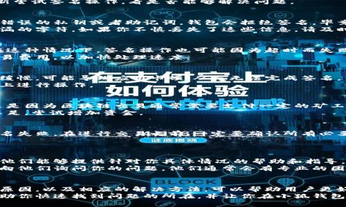 在使用小狐钱包（Fox Wallet）进行交易或操作时，可能会遇到签名不了的情况。这往往让用户感到困惑和沮丧。那么，为什么会发生这种情况呢？在接下来的内容中，我们将详细探讨可能的原因及解决方案。

一、网络连接问题
有时候，签名操作无法成功的原因可能与网络连接有关。如果你的手机或电脑与互联网的连接不稳定，签名请求可能会因为超时而失败。这是因为小狐钱包需要与区块链进行实时交互。
解决方法：你可以尝试重新连接网络，或者切换到一个更稳定的Wi-Fi连接。此外，确保你的VPN（如果在使用的话）没有影响到网络的稳定性。

二、钱包版本过旧
小狐钱包经常会发布新的版本，增加新功能和修复bug。如果你没有及时更新应用程序，可能会导致一些功能无法正常使用，包括签名功能。
解决方法：定期检查应用的更新状态，并前往应用商店下载最新版本。更新后，重新尝试签名操作，看是否能够解决问题。

三、私钥或助记词问题
在使用小狐钱包时，私钥或助记词的安全性至关重要。如果你在操作过程中输入错误的私钥或者助记词，钱包会拒绝签名。毕竟，这一切都是为了保护用户的资产安全。
解决方法：仔细检查输入的私钥或助记词是否正确，确保没有输入任何错误或遗漏的字符。如果你不慎丢失了这些信息，请及时备份和恢复。

四、区块链网络拥堵
在某些高峰时段，区块链网络可能会非常拥堵，这时交易的确认时间会延长。而在这种情况下，签名操作也可能因为超时而失败。
解决方法：你可以尝试在网络不那么拥堵的时段进行签名操作，或者提高你的交易费用，以加快处理速度。

五、设备问题
使用的设备也可能对签名操作产生影响。如果你的手机或计算机性能较差，运行缓慢，可能导致应用卡顿，从而无法完成签名。
解决方法：关掉其他占用大量内存的应用程序，或者尝试在一台性能更强的设备上进行操作。

六、账户余额不足
某些情况下，如果你的账户余额不足以支付交易费用，那么签名操作也会失败。这是因为区块链交易通常需要支付一定的矿工费。
解决方法：检查你的账户余额，确保有足够的资金支付所有相关费用。如果余额不足，尝试增加资金。

七、用户权限设置
如果你不小心对小狐钱包设置了某些限制，比如未授权某些操作，可能会导致签名失败。在进行交易之前，一定要确认所有必要的权限都已授予。
解决方法：检查钱包的设置，确保你已经授予必要的权限，以便进行签名操作。

八、与官方支持联系
如果以上方法都无法解决问题，那么建议你直接联系小狐钱包的官方支持团队。他们能够提供针对你具体情况的帮助和指导。
方法：你可以通过小狐钱包的官方网站或者社交媒体页面找到官方的联系方式，向他们询问你的问题。他们通常会有专业的团队来解决用户遇到的问题。

总结
在使用小狐钱包的过程中，遇到签名不了的情况并不罕见。了解其中的各种可能原因，以及相应的解决方法，可以帮助用户更好地应对问题，保障自己在数字货币交易中的安全与顺畅。
如同探讨任何技术问题一样，耐心和细心都是非常重要的。希望以上建议能够帮助你快速找到问题的所在，并让你在小狐钱包的使用中更加顺利。