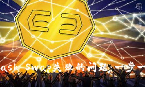 如何解决MetaMask Swap失败的问题：一步一步教你克服困难