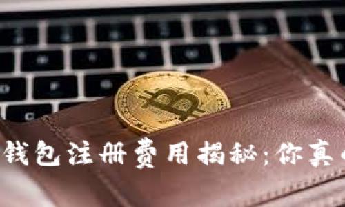 以太坊链钱包注册费用揭秘：你真的了解吗？
