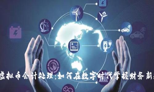 揭秘虚拟币会计处理：如何在数字时代掌握财务新规则？