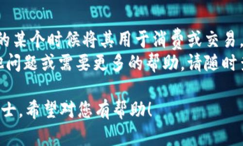 要将狗狗币（Dogecoin）提到im钱包（IM Wallet），您可以按照以下步骤进行。这些步骤简单易懂，适合新手使用。不过，在操作之前，请确认您已经下载并安装了IM Wallet，并且已经创建了一个钱包账户。

### 第一步：打开IM钱包

打开应用
首先，确保您的设备上已经安装了IM Wallet应用程序。如果还没有安装，请前往App Store或Google Play商店下载并安装。
安装完成后，点击打开IM Wallet图标，登录到您的账户。如果您还没有创建账户，请按照应用中的指引进行注册。

### 第二步：获取您的狗狗币地址

找到狗狗币地址
在IM Wallet主界面，您会看到不同的加密货币选项。在这里，选择狗狗币（Dogecoin）。
点击进入狗狗币页面后，您会看到一个“接收”或“收款”选项。点击这个按钮，您将看到您的狗狗币地址生成，通常是一个以“D”开头的一长串字母和数字。
您可以通过点击“复制”按钮将这个地址复制到剪贴板，或者直接使用二维码功能进行扫描。

### 第三步：从交易所或其他钱包转账狗狗币

进行转账
接下来，您需要将狗狗币从您所使用的交易所或其他数字钱包转账到IM Wallet。在此之前，请确保您已经向该交易所或钱包账户充值了狗狗币。
登录到您所使用的交易所或其他钱包，找到转账或提款的选项。在转账页面上，您需要输入在第二步中获取的狗狗币地址。

### 第四步：确认转账信息

确认与提交
在输入狗狗币地址后，请仔细检查一下地址是否正确——因为一旦转账完成，就无法撤回！
此外，您还需要输入转账的金额，确保这是您希望转账的正确数额。然后，根据交易所的提示完成交易所需的其他信息。最后，点击“提交”或“转账”按钮。

### 第五步：等待确认

交易确认
转账请求提交后，您可能需要等待一段时间，这取决于区块链网络的拥堵情况以及交易所的处理速度。通常情况下，转账会在几分钟到几个小时内完成。
您可以在IM Wallet的狗狗币页面查看交易状态，确认狗狗币已经成功入账。

### 注意事项

一些小提示
1. **确保安全**：在转账过程中，请不要随意与他人分享您的钱包地址或密码，以免造成资产损失。
2. **手续费**：转账过程中，可能会涉及一定的手续费，这个费用由交易所或网络处理费用决定，请提前了解清楚。
3. **备份恢复**：一定要定期备份您的IM Wallet钱包，同时，可以通过设置助记词或私钥来保护您的资金安全。

### 总结

完成转账
成功将狗狗币转移到IM Wallet后，您可以选择继续保留这些数字货币，或者在未来的某个时候将其用于消费或交易。
希望这个简单的指南能够帮助您顺利完成狗狗币的转账到IM Wallet。如果您有其他问题或需要更多的帮助，请随时查阅IM Wallet的官方文档或联系客服。 

这部分内容介绍了如何将狗狗币转入IM钱包，包括步骤、注意事项以及一些实用小贴士，希望对您有帮助！