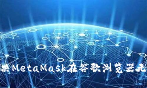 quiaoti如何解决MetaMask在谷歌浏览器无法下载的问题？