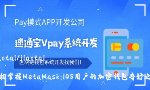 jiaotai/jiaotai

轻松掌握MetaMask：iOS用户的加密钱包奇妙之旅