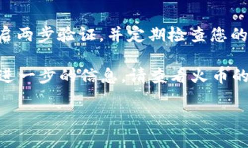 查找火币钱包中的SHIB（Shiba Inu）代币，您可以按照以下步骤进行：

1. 登录火币账户
首先，您需要登录您的火币账户。如果您还没有账户，请先注册并完成相关的身份验证。记得保护好您的账户安全！

2. 进入钱包界面
成功登录后，导航到“钱包”部分。火币的界面相对直观，您可以在主页面或菜单中找到“钱包”选项。

3. 查询SHIB代币
在钱包页面中，您会看到您的各种资产列表。可以通过搜索框或在加密货币列表中找到SHIB代币。确保您已经添加了SHIB代币，如果没有，可以手动添加。

4. 检查余额和交易记录
点击SHIB代币后，您可以查看可用余额和交易记录。交易记录中会显示您过去的转账、接收和其他相关操作。

5. 提现与转账
如果您想提取SHIB代币，您可以选择“提现”或“转账”选项，按照系统提示输入相应的地址和金额。确保输入的地址是正确的，以免资产丢失。

6. 安全注意事项
在进行任何交易或钱包操作时，请务必保持警惕，注意安全。使用强密码、开启两步验证，并定期检查您的账户安全设置。将您的私钥和助记词妥善保管，避免泄露。

以上就是查询火币钱包中SHIB代币的基本步骤。如果您有其他疑问或需要进一步的信息，请查看火币的帮助中心或社区论坛，那里有很多经验丰富的用户分享他们的经验和建议。

希望这些信息能够帮助您顺利查询并管理您的SHIB钱包！