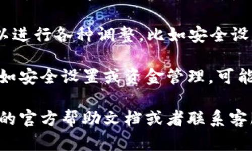 小狐钱包的设置可以在其应用程序中找到。一般来说，你可以按照以下步骤进行操作：

1. **打开小狐钱包**：进入手机上的小狐钱包应用。

2. **进入设置**：在主页界面，通常会有一个“我”或者“个人中心”的选项，点击进入。

3. **找到设置选项**：在个人中心页面，你会看到“设置”选项，点击进入。

4. **调整设置**：在设置页面，你可以进行各种调整，比如安全设置、账户管理、通知设置等。

如果你在查找某个特定的设置项，比如安全设置或资金管理，可能需要在设置的子菜单中进一步查找。

如果还是找不到，可以参考小狐钱包的官方帮助文档或者联系客服获取更详细的指导。