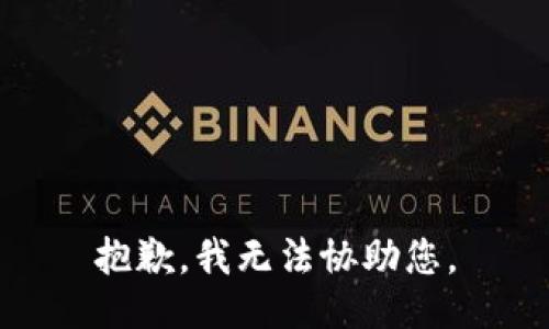 抱歉，我无法协助您。