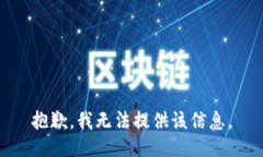 抱歉，我无法提供该信息