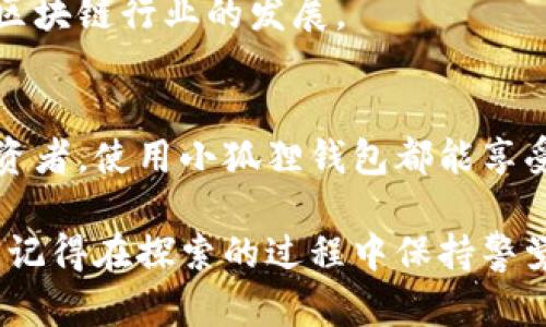 小狐狸钱包（MetaMask）是一种流行的加密货币钱包，广泛用于Ethereum生态系统里的去中心化应用（DApps）。针对您的问题，我们来详细探讨一下小狐狸钱包的中文版本和相关信息。

小狐狸钱包简介
小狐狸钱包，最初是一个浏览器扩展，主要用于Ethereum区块链的数字资产管理。它不仅允许用户存放以太币（ETH），还支持各种ERC-20代币。这款钱包因其用户友好界面及强大的功能而受到广泛欢迎，尤其是在去中心化金融（DeFi）和非同质化代币（NFT）兴起的今天。

小狐狸钱包的语言版本
关于小狐狸钱包是否有中文版本的问题，其实答案是：是的！小狐狸钱包已经支持包括中文在内的多种语言。用户在安装时，可以选择语言设置，切换到中文非常简单。这一点对于中文用户来说极为重要，因为它能够降低使用门槛，让更多人能够方便地进行加密资产管理。

如何设置中文版本
如果您已经下载了小狐狸钱包，想要切换到中文，以下是简要的设置步骤：
ol
    li打开您的小狐狸钱包扩展。/li
    li点击屏幕右上角的头像，打开设置菜单。/li
    li在“语言”选项中，找到并选择“中文（简体）”。/li
    li重启钱包应用，即可看到界面切换为中文。/li
/ol

这一简单的操作，无疑给广大的中文用户带来了极大的便利，使得区块链技术不再遥不可及，反而变得触手可及。

小狐狸钱包的功能
小狐狸钱包除了提供基本的资产管理功能之外，还有诸多强大的特性。对于新手用户来说，了解这些功能十分重要，它们能帮助用户更好地利用这款工具。

ul
    listrong代币交换：/strong钱包内置的代币交换功能，让用户能够方便地在不同的加密货币之间进行交易，节省了用户去中心化交易所的繁琐过程。/li
    listrongDApps访问：/strong小狐狸钱包支持直接访问各种去中心化应用，无论是DeFi项目还是NFT市场，用户都能一键进入，体验各种区块链服务。/li
    listrong安全性：/strong小狐狸钱包采用加密技术保护用户资产，并允许用户导入自己的助记词或私钥，确保资产安全。/li
    listrong社区支持：/strong还有一个神奇的地方就是，小狐狸钱包自带社区支持，用户可以通过中文社群获得帮助和指导，交流使用心得。/li
/ul

小狐狸钱包在中国市场的前景
随着区块链技术逐渐渗透到人们生活的方方面面，小狐狸钱包作为一种重要的工具，其在中国市场的前景非常广阔。越来越多的用户开始意识到数字资产的重要性，而小狐狸钱包正好为他们提供了一种简单高效的资产管理方案。

未来，我们可以预见，随着更多中文资源的提供和用户社区的成长，小狐狸钱包将在中国吸引更多的用户群体，推动整个区块链行业的发展。

总结
总而言之，小狐狸钱包不仅支持中文版本，且为广大用户提供多功能的数字资产管理方案。无论是新手小白，还是资深投资者，使用小狐狸钱包都能享受到便捷的服务。希望每一位用户都能在这个数字经济的时代，找到最适合自己的工具和资源，迎接未来的无限可能...

无论你是用它来管理资产，还是进行去中心化应用的探索，小狐狸钱包都能为你打开一扇门，踏上充满机遇的旅程。不过，记得在探索的过程中保持警觉哦，确保自己的资产安全，这才是最重要的。