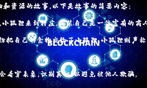 《小狐假钱包》是中国古代寓言故事之一，主要讲述了一只聪明的小狐狸如何利用假钱包来获取食物和资源的故事。以下是故事的简要内容：

小狐狸为了填饱肚子，想到了一个机智的办法。它制作了一个假钱包，并且在钱包里藏了一些小石头。小狐狸来到村庄，假装自己是一位富有的商人，向村民们炫耀自己的钱包。由于钱包看起来很有分量，村民们纷纷向小狐狸表示羡慕。

小狐狸借此机会，向村民们提出以食物换取“借款”的建议。村民们被小狐狸的外表和假象所迷惑，纷纷把自己的食物交给了小狐狸，小狐狸则声称他将用假钱包中的“财富”来偿还他们。结果，小狐狸得到了很多食物，而村民们却发现自己上当受骗。

这个故事揭示了虚荣和欺骗的危害性，也提醒人们要保持警惕，不要轻易被表面的东西所迷惑。

这个寓言通过小狐狸的聪明才智和村民的轻信，传达了一个重要的道德教训：在生活中，我们应该学会看穿表象，识别真相，以避免被他人欺骗。