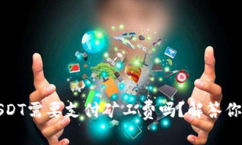 小狐钱包收USDT需要支付矿工费吗？解答你最关心的问题