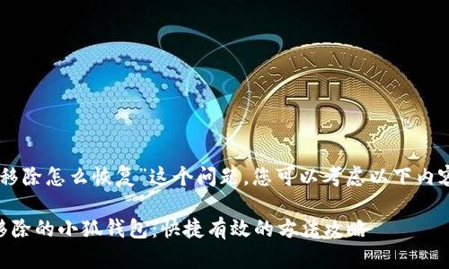 对于“小狐钱包被移除怎么恢复”这个问题，您可以考虑以下内容，以及的、关键词：

如何轻松恢复被移除的小狐钱包：快捷有效的方法攻略