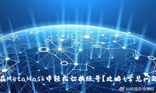 如何在MetaMask中轻松切换账号？攻略 常见问题解答