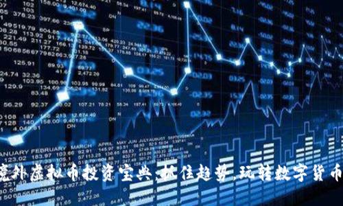 境外虚拟币投资宝典：抓住趋势，玩转数字货币！