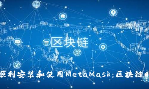 如何在火狐浏览器中顺利安装和使用MetaMask：区块链时代的“数字钱包”之选