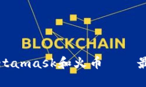 如何连接Metamask和火币——最全面的指南