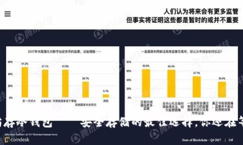 以太坊存冷钱包——安全存储的最佳选择，你还在等什么？