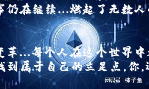   315虚拟币：2018年的数字游乐场之旅...你准备好了吗？ / 
 guanjianci 虚拟币, 315, 2018, 数字货币 /guanjianci 

引言：虚拟币的新时代...引领激情
在2018年，虚拟币世界如一颗耀眼的流星，吸引了无数人们的追逐与迷恋。尤其是315这个特定的词汇，不仅代表着一个数字，更是一个时代的缩影，它引发了许多人对数字货币的重新思考...这个虚拟的游戏由一群前卫者开启，而在这个过程中，很多人都体验到了希望与失落交织的复杂情感。

315虚拟币——一个追梦者的象征
315虚拟币作为当时的热门关键词，意味着什么？它代表着一个机会——这是对于投资者、玩家，“币圈”的信徒尤其是那些刚入场的新手来说，都像是一张通往未来的门票。
在那个年代，318所引发的热潮伴随着各种宣传和个人故事，吸引了一大批年轻人投入这一行业，梦想着像比特币的早期投资者一样发达。但这背后是无数人愿意追逐的梦与激情，甚至有些人为此付出了巨大的代价...为了那看似摇摇欲坠却闪耀着希望的“虚拟金矿”。

2018年的市场风云变幻
2018年，数字货币市场经历了一场前所未有的风暴。比特币、以太坊等主流虚拟币的价格死起伏不定，随之而来的各种“山寨币”就像雨后春笋般涌现。
315虚拟币在这其中如同一盏指路明灯，引导着无数投资者幻想着一夜暴富。然而，正当许多人在这一海洋中畅游之际，危机也慢慢浮现...许多人在冲动的交易中遭遇了巨额的损失，痛苦与泪水交织在每个交易者的心中。

人性与欲望的碰撞...虚拟币的双刃剑
投资虚拟币的过程仿佛是一场人性与欲望的激烈碰撞。2018年的315虚拟币不仅是数字间的较量，也是投资者之间心理的博弈。无论是贪婪还是恐慌，这种情感在虚拟币波动中被放大，很多人发现，自己竟然被这无形的市场所操控...
投资者们在一款像乐高积木一样构建起来的数字货币世界中，不断追求更高的回报，欲望与现实之间的矛盾让每一个“币圈”玩家都深陷情感的漩涡之中。甚至有人在夜深人静时，默默思考：这究竟是对的选择吗？

315虚拟币的背后：文化与流行梗的融合
转眼间，2018年已经过去许久，但315虚拟币的影响深远，甚至融入了网络文化的方方面面...人们开始用“315”来调侃彼此的投资失误，或是形容一笔交易的“暴利”。
“315”不仅仅是一个年份和数字的组合，它代表了无数年轻人在追梦道路上的磕磕绊绊与成长的足迹...甚至给了人们一种新的生活哲学：虽然跌宕起伏，但留下来的才是真正的赢家。

反思与未来...在数字浪潮中寻找到答案
面对2018年虚拟币的起伏与动荡，许多投资者开始反思自己的决策和心态。“我是不是也成了那个追逐风口的人？”随着时间的流逝，答案逐渐显现...有些人选择重新洗牌，转而对投资风险有了更深刻的认识，而另一些人则在经验的积累中勇敢地继续前行。
未来的虚拟币市场会如何发展？是否又会诞生下一个315的传奇？这是一个没有答案的问题，但确实可以肯定的是，315虚拟币的故事仍在继续...燃起了无数人的创业梦想与希望。

总结：虚拟与现实的交织...我们的选择
2018年的315虚拟币为我们展示了一个复杂而充满可能性的世界。数字货币不仅是金融的革命，更是人际关系、文化和行为习惯的变革...每个人在这个世界中都有着自己独特的故事与命运。
是时候放下2018年的交易记录，迎接属于我们的新篇章…在未来的数字化潮流中，拥有理性与热情，才能在这个不断变化的市场中找到属于自己的立足点。你，还在等什么？