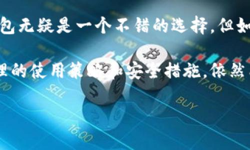 在加密货币和区块链技术日渐盛行的今天，冷钱包和热钱包的概念日益受到关注，尤其是在数字资产的安全性问题上。那么，小狐钱包（即XiaoHu Wallet）是冷钱包吗？让我们深入探讨这个问题。

1. 什么是冷钱包与热钱包？
首先，我们来了解一下冷钱包和热钱包的基本概念。冷钱包，顾名思义，是一种不直接连接互联网的钱包，通常用于长期保存加密资产。由于不被网络环境侵扰，这种钱包对黑客攻击等威胁的抵抗能力更强。常见的冷钱包形式包括硬件钱包和纸钱包。

而热钱包则是一直在线的钱包，方便用户进行日常交易，实时访问其资产。虽然热钱包的使用便捷性高，但相对而言，它们更容易受到网络攻击和黑客入侵的风险。

2. 小狐钱包的类型
小狐钱包是一款多功能的钱包应用，提供了多种加密资产的存储和交易服务。那么，它究竟是冷钱包还是热钱包呢？小狐钱包的设计初衷是为了满足用户在方便性和安全性之间的平衡。因此，它主要是一款热钱包。

用户可以通过小狐钱包随时随地访问他们的资产，这为频繁交易的用户提供了极大的便利。但这也带来了相应的安全隐患，例如，用户的私钥和助记词如果被恶意软件窃取，资产就可能面临风险。

3. 小狐钱包的安全性分析
虽然小狐钱包是热钱包，但它在安全性方面采取了一系列措施，以提升用户资产的安全保障。例如，小狐钱包采用了多重签名技术，增加了交易的安全性。此外，钱包内置的安全防护系统可以帮助用户检测可疑活动。

尽管如此，用户在使用小狐钱包的过程中，仍需保持警惕，定期更新密码，并确保其设备不会受到病毒或木马的侵害。加密资产的安全，还需要用户自身的良好保障意识。

4. 小狐钱包与其他钱包的比较
在市场上，有很多热钱包和冷钱包的选择，比如以太坊钱包、比特币钱包、Ledger、Trezor等。它们的主要区别在于使用场景和安全级别。

冷钱包适合那些长期持有资产的用户，比如投资者和机构。而热钱包更适合那些需要频繁交易的用户，比如交易所的操盘手或日常使用者。因此，小狐钱包作为热钱包，更适合那些注重灵活性和便捷性的用户。

5. 如何有效使用小狐钱包？
对于使用小狐钱包的用户来说，有效使用钱包的关键在于：保护好自己的私钥、选择强密码以及做好账户安全的二次验证。此外，定期备份钱包信息也是非常重要的。尽量避免在公共Wi-Fi下进行交易和接收资金，以降低被攻击的风险。

6. 结论：小狐钱包是否适合你？
是否选择小狐钱包，取决于用户的需求。如果你更加重视资产的流动性，希望可以随时随地进行交易，小狐钱包无疑是一个不错的选择。但如果你的需求是长期存储大额资产，冷钱包可能更合适。

总而言之，小狐钱包作为热钱包在加密资产的存储和交易中发挥着重要的作用。虽然不是冷钱包，但通过合理的使用策略和安全措施，依然能够有效保障用户的资产安全。

小狐钱包：热钱包的安全性与使用指南