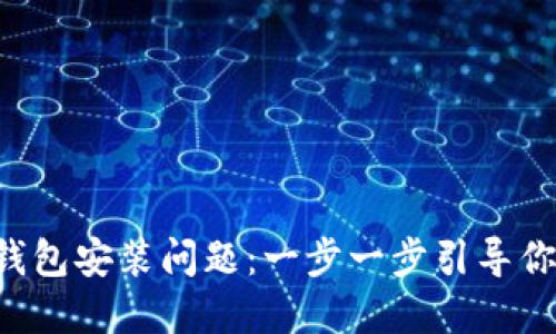 解决狐狸钱包安装问题：一步一步引导你轻松搞定！