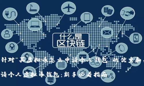 以下是一个针对“买虚拟币怎么申请个人钱包”的优秀和关键字示例：

如何轻松申请个人虚拟币钱包：新手必看指南