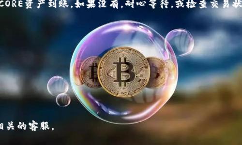 要将CORE（Core币）转入小狐钱包（或其他加密货币钱包），需要遵循以下步骤。请按照这些指导进行操作：

第一步：下载和安装小狐钱包
首先，如果你尚未安装小狐钱包，请前往其官方网站或应用商店下载并安装该钱包。确保从官方渠道下载，以避免安全隐患。

第二步：创建或导入钱包
打开小狐钱包后，你将看到一个选项让你创建新的钱包或导入已有的钱包。如果你是第一次使用，选择创建新钱包并按照系统提示完成设置。记得保存好你的助记词或私钥，以确保你的资产安全。

第三步：获取CORE钱包地址
在小狐钱包中，你需要获取你的CORE钱包地址。在主界面找到“接收”选项，选择CORE币种。这时，你将看到一个以字母和数字组成的字符串，这就是你的CORE钱包地址。复制这个地址，以备后续使用。

第四步：从交易所提取CORE
如果你的CORE币在一个交易所（如Binance、Huobi等），你需要登陆这个交易所账户，找到CORE市场，并选择“提币”或“提现”。在提现界面，粘贴你刚才复制的小狐钱包地址，确保地址完全正确。接着，输入你要提取的CORE数量，并确认其他必要的信息。

第五步：确认交易并等待完成
提交提现请求后，你可能会收到邮件或手机验证码来确认这笔交易。确认后，只需等待交易在区块链上确认。这个过程通常需要几分钟到几小时不等，具体取决于网络的拥堵情况。

第六步：在小狐钱包中查看余额
完成所有步骤后，返回小狐钱包，检查你的CORE余额是否已更新。如果交易成功，你应该能看到新的CORE资产到账。如果没有，耐心等待，或检查交易状态以确认你的资金是否安全。

注意事项
在进行任何交易时，务必确认以下几点：
ul
    li确保钱包地址正确；一旦转账，无法恢复。/li
    li了解交易所的手续费及处理时间。不同交易所可能会有所差异。/li
    li保护好你的私钥和助记词，避免泄露给他人。/li
/ul

以上就是将CORE放到小狐钱包的步骤。如果在过程中遇到问题，可以查看官方的支持文档，或咨询相关的客服。