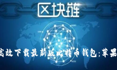 如何安全高效下载最新版比特币钱包：苹果用户必读！