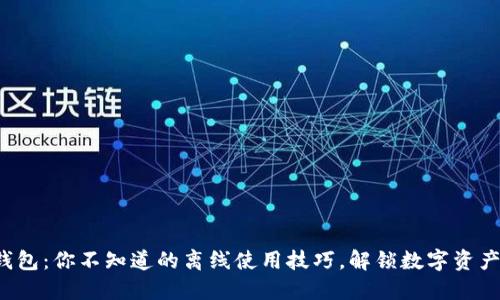 小狐狸钱包：你不知道的离线使用技巧，解锁数字资产新体验！