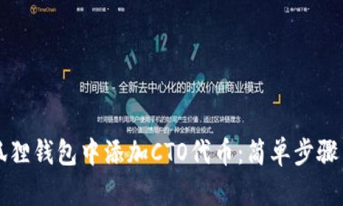 如何在小狐狸钱包中添加CTO代币：简单步骤与实用指南