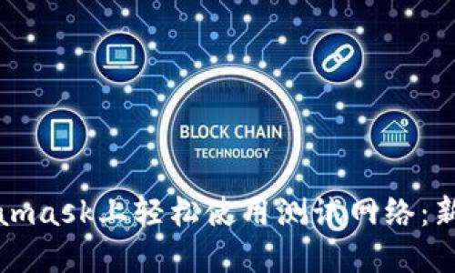 如何在Metamask上轻松使用测试网络：新手必看指南