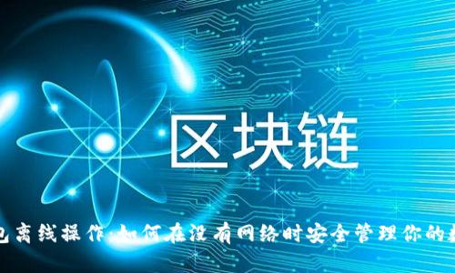小狐钱包离线操作：如何在没有网络时安全管理你的数字资产