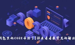 小狐钱包里的CORE币没了？